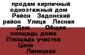 продам кирпичный одноэтажный дом › Район ­ Задонский район › Улица ­ Лесная › Дом ­ 8 › Общая площадь дома ­ 50 › Площадь участка ­ 30 › Цена ­ 1 800 000 - Липецкая обл., Задонский р-н, Верхнее Казачье с. Недвижимость » Дома, коттеджи, дачи продажа   
